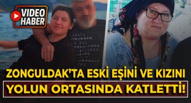 Zonguldak'ta eski eşini ve kızını yolun ortasında katletti!