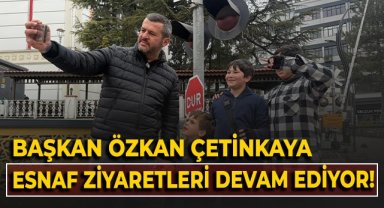 Başkan Özkan Çetinkaya esnaf ziyaretlerine devam ediyor!