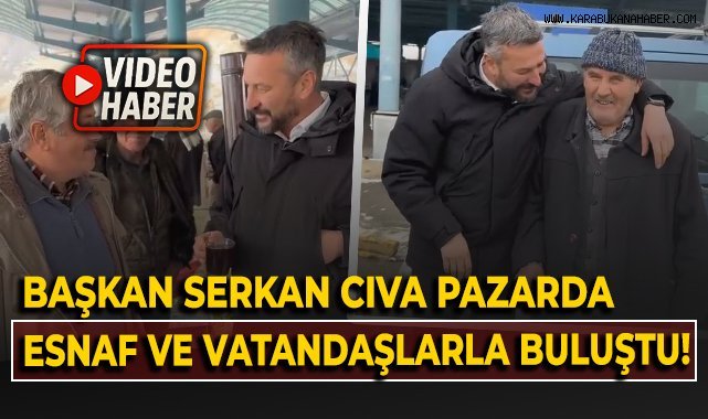 Başkan Serkan Cıva pazarda esnaf ve vatandaşlarla buluştu!
