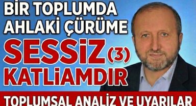 BİR TOPLUMDA AHLAKİ ÇÜRÜME SESSİZ KATLİAMDIR. (3)