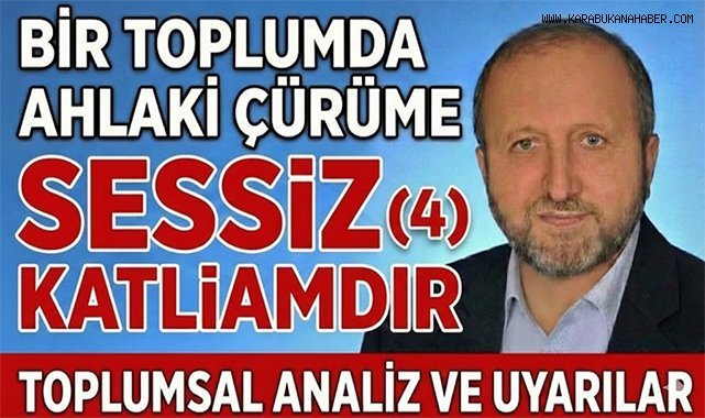BİR TOPLUMDA AHLAKİ ÇÜRÜME SESSİZ KATLİAMDIR. (4)