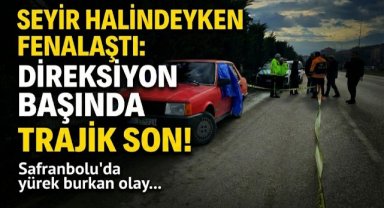 Direksiyon başında fenalaşan sürücü hayatını kaybetti