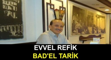 EVVEL REFİK, BAD'EL TARİK