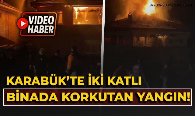 Karabük'te 2 katlı binada korkutan yangın!