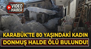 Karabük'te 80 yaşındaki kadın donmuş halde ölü bulundu