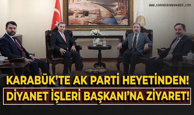 Karabük'te AK Parti Heyeti'nden Diyanet İşleri Başkanı'na ziyaret!