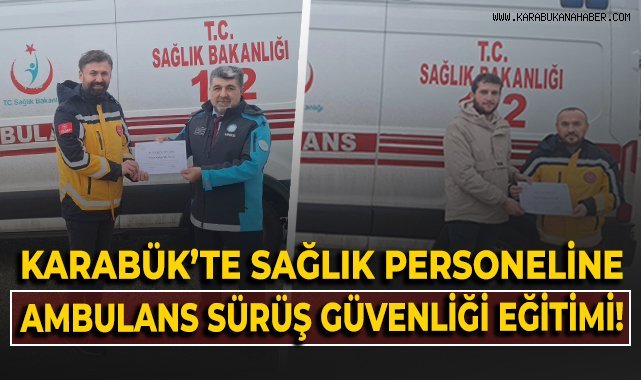 Karabük'te sağlık personeline ambulans sürüş güvenliği eğitimi!
