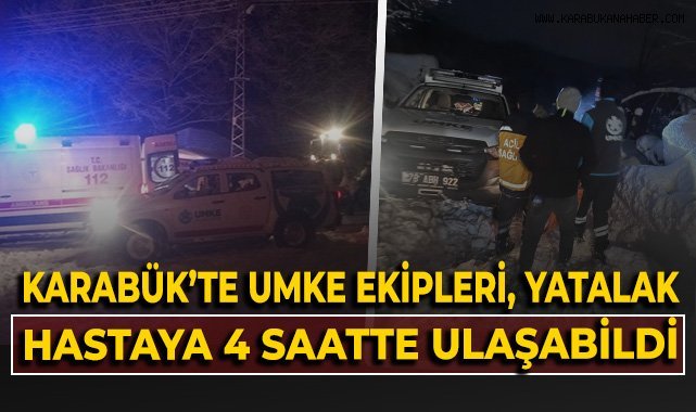 Karabük'te UMKE ekipleri yatalak hastaya 4 saatte ulaşabildi