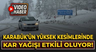 Karabük'ün yüksek kesimlerinde kar yağışı etkili oluyor