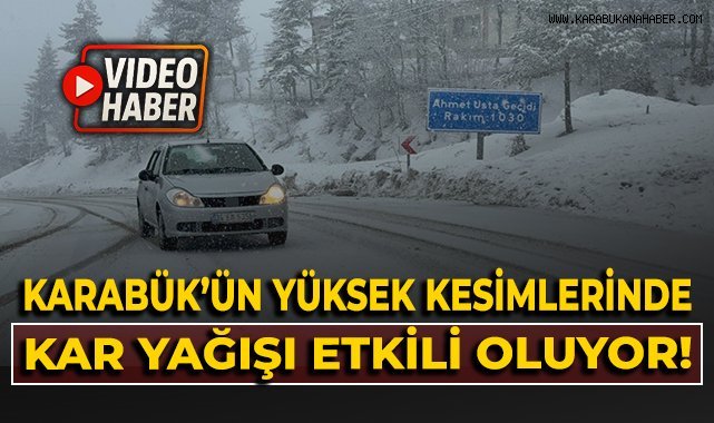 Karabük'ün yüksek kesimlerinde kar yağışı etkili oluyor