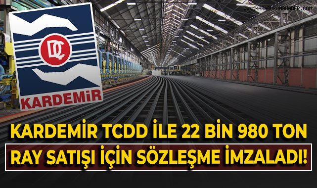 KARDEMİR, TCDD ile 22 bin 980 ton ray satışı için sözleşme imzaladı!