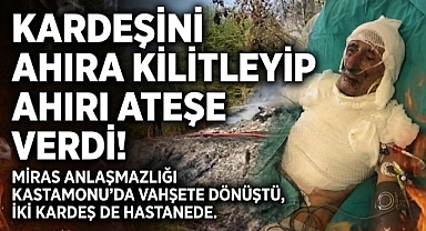 Kardeşini ahıra kilitleyip ateşe verdiği iddia edilen şahıs hakim karşısına çıktı