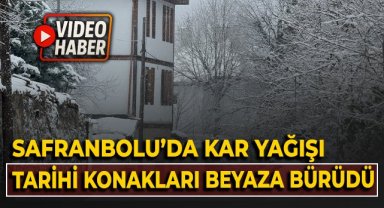 Safranbolu’da kar yağışı tarihi konakları yeniden beyaza bürüdü