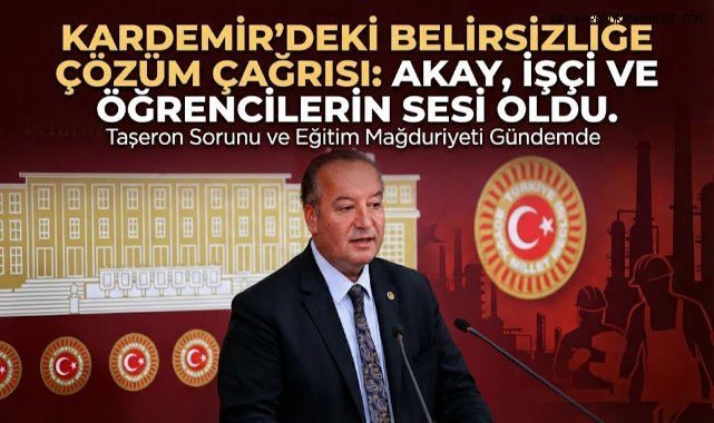 Cevdet Akay, KARDEMİR’de Yaşanan Sorunları TBMM Gündemine Taşıdı