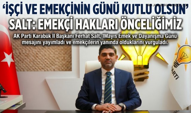 AK Parti Karabük İl Başkanı Salt’tan 1 Mayıs Mesajı