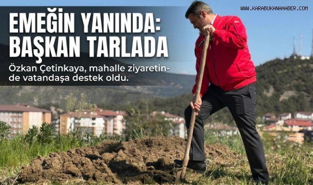 Başkan Özkan Çetinkaya Tarlada Vatandaşla Omuz Omuza Çalıştı