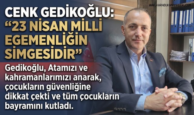 Cenk Gedikoğlu’ndan 23 Nisan Mesajı: “Milli İrade ve Gelecek Vurgusu”