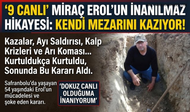 Dokuz kez ölümden döndü, mezarını kazmaya başladı