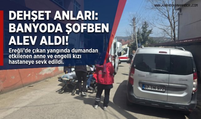 Ereğli’de Şofben Yangını: Anne ve Engelli Kızı Dumandan Etkilendi