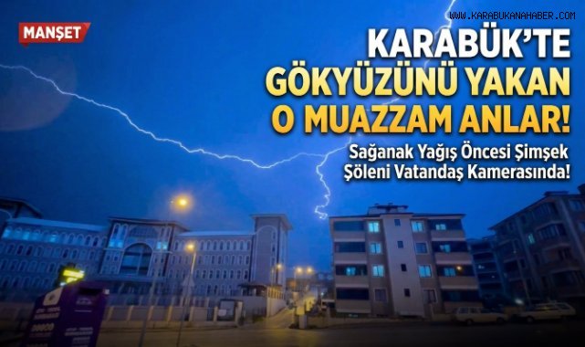 Karabük’te sağanak etkili oldu, şimşekler gökyüzünü aydınlattı
