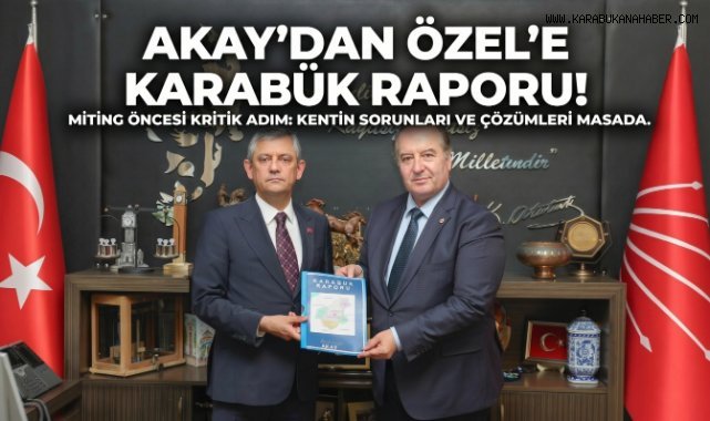 Milletvekili Akay, Karabük Raporu'nu Genel Başkan Özel'e Sundu