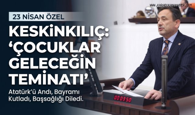 Milletvekili D. Ali Keskinkılıç’tan 23 Nisan Mesajı