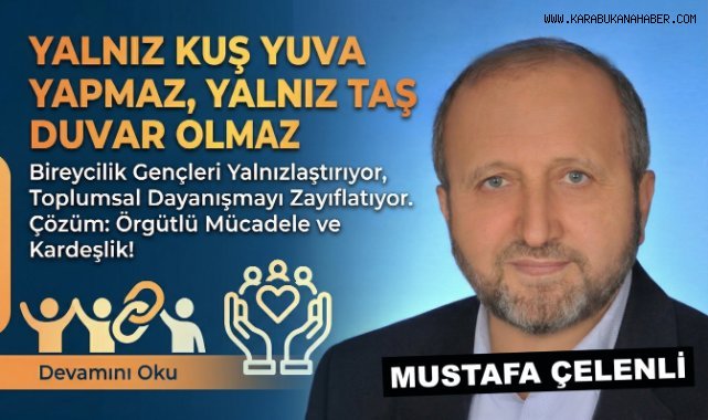 YALNIZ KUŞ YUVA YAPMAZ, YALNIZ TAŞ DUVAR OLMAZ.