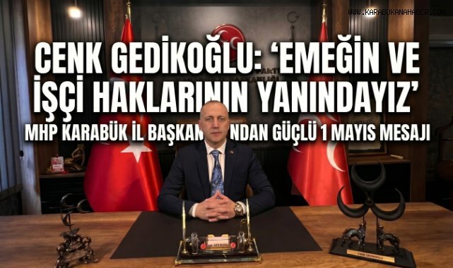 MHP Karabük İl Başkanı Gedikoğlu’ndan 1 Mayıs Mesajı