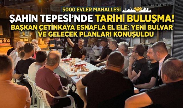 BAŞKAN ÇETİNKAYA 5000 EVLER ESNAFIYLA BULUŞTU