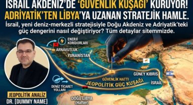 DOĞU AKDENİZ'DEN ADRİYATİK'E İSRAİL'İN YENİ JEOPOLİTİK ROTASI