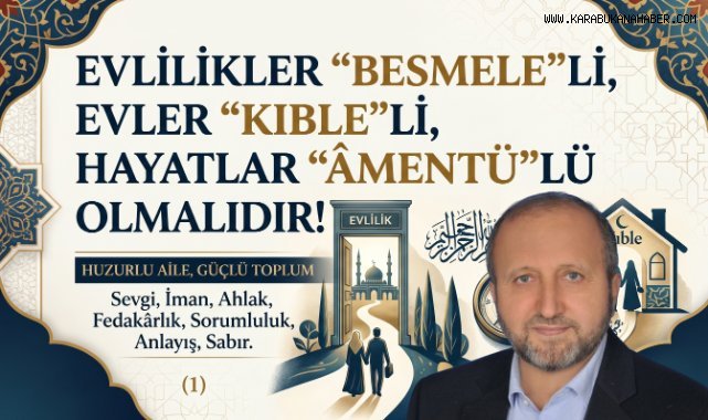 EVLİLİKLER, “BESMELE”Lİ, EVLER “KIBLE”Lİ, HAYATLAR “ÂMENTÜ”LÜ OLMALIDIR