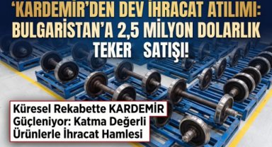 KARDEMİR'den Bulgaristan'a 2,5 Milyon Dolarlık Demiryolu Tekeri İhracatı