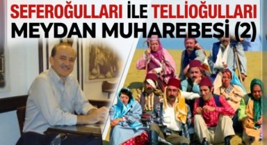 SEFEROĞULLARI ile TELLİOĞULLARI MEYDAN MUHAREBESİ (2)