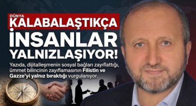 DÜNYA KALABALAŞTIKÇA İNSANLAR YALNIZLAŞIYOR! 