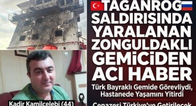 Rusya'da vurulan Türk gemisinde ağır yaralanan Zonguldaklı denizci hayatını kaybetti