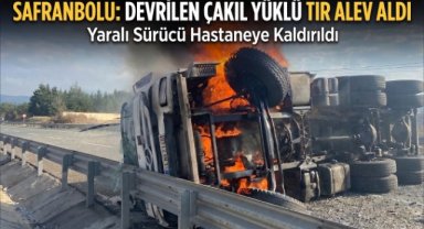Safranbolu'da Devrilen Çakıl Yüklü Tır Alev Aldı: Sürücü Yaralandı