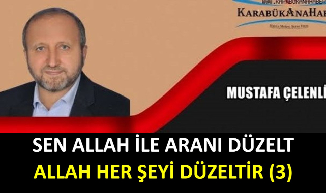 SEN ALLAH İLE ARANI DÜZELT, ALLAH HER ŞEYİ DÜZELTİR. (3)