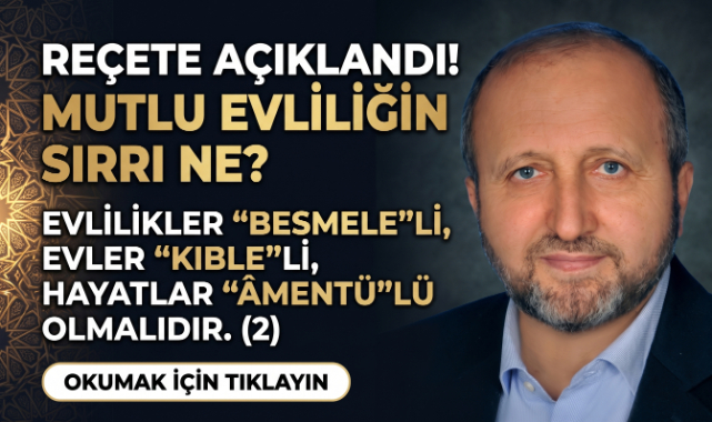 EVLİLİKLER, "BESMELE"Lİ, EVLER "KIBLE"Lİ, HAYATLAR "ÂMENTÜ"LÜ OLMALIDIR. (2)