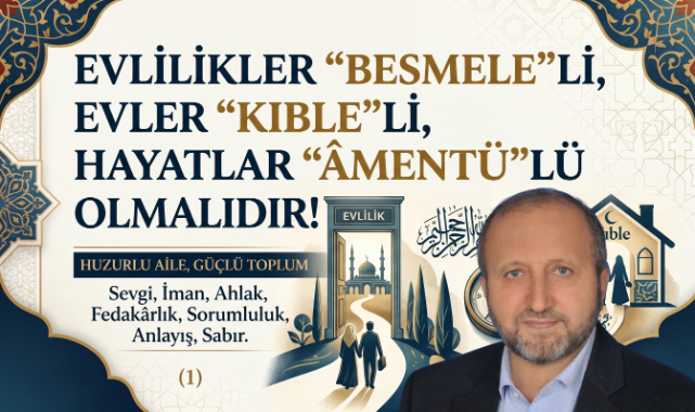 EVLİLİKLER, "BESMELE"Lİ, EVLER "KIBLE"Lİ, HAYATLAR "ÂMENTÜ"LÜ OLMALIDIR